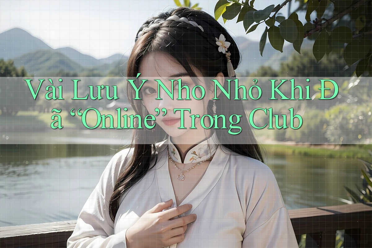 Vài Lưu Ý Nho Nhỏ Khi Đã “Online” Trong Club Vài Lưu Ý Nho Nhỏ Khi Đã “Online” Trong Club