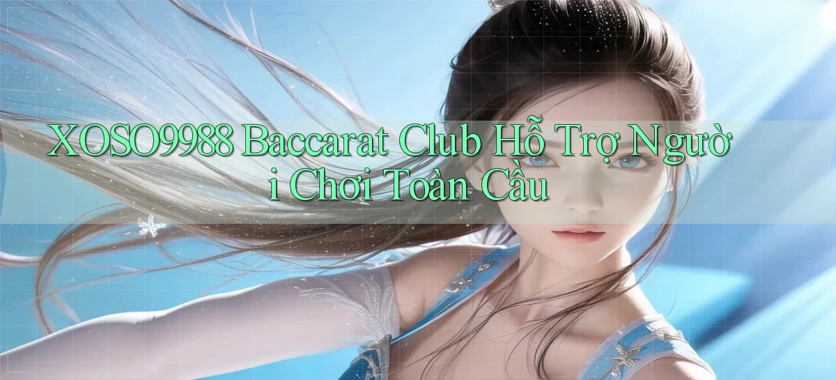 xoso9988  baccarat club hỗ trợ người chơi toàn cầu