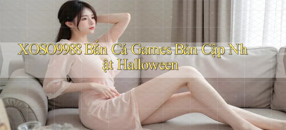 xoso9988  bắn cá games bản cập nhật halloween