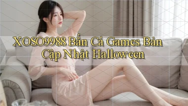 xoso9988  bắn cá games bản cập nhật halloween