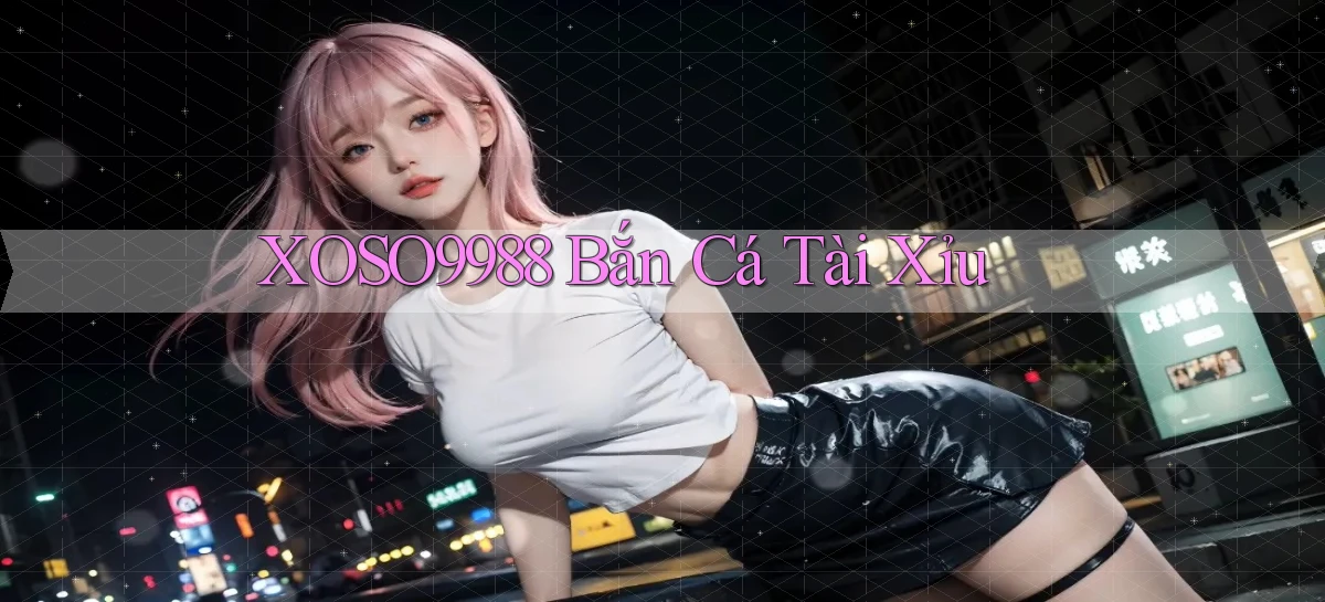 xoso9988  bắn cá tài xỉu