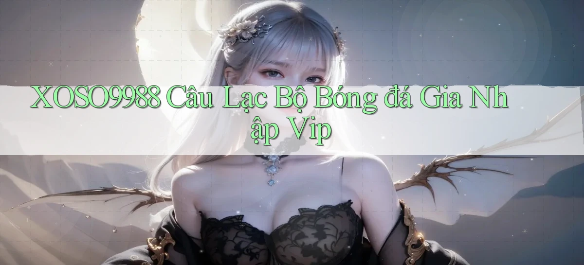 xoso9988  câu lạc bộ bóng đá gia nhập vip