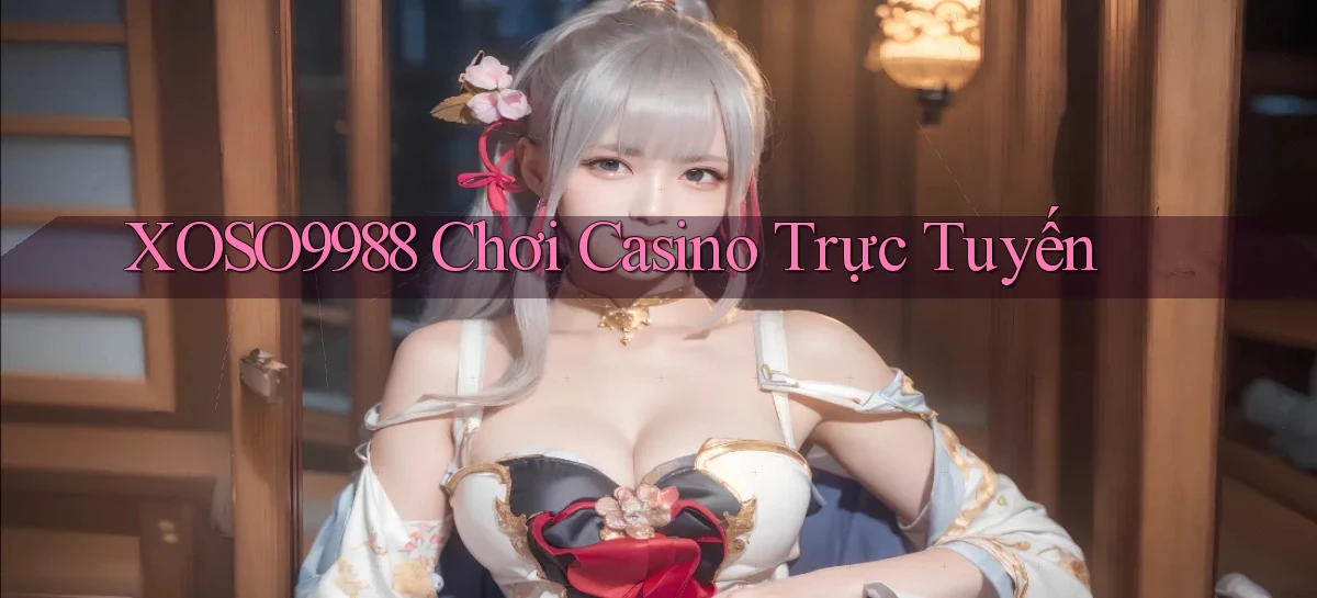xoso9988  chơi casino trực tuyến