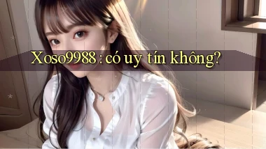 Xoso9988 có uy tín không