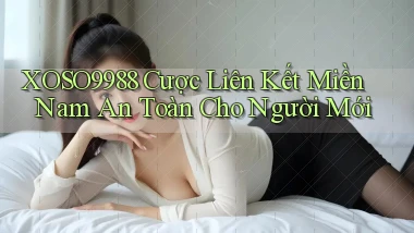 xoso9988  cược liên kết miền nam an toàn cho người mới