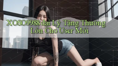 xoso9988  đại lý tặng thưởng lớn cho user mới