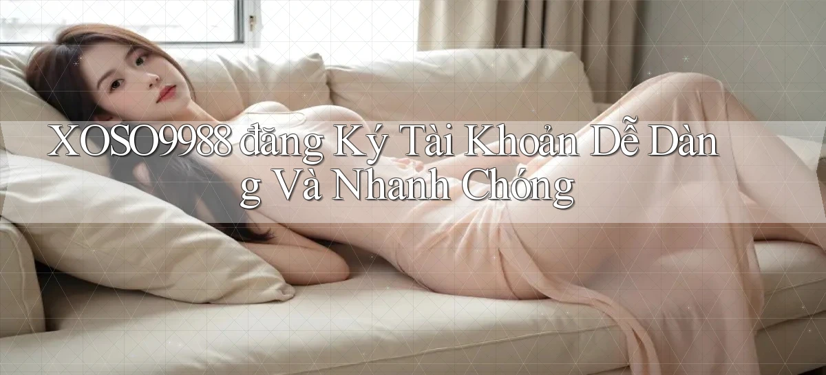 xoso9988  đăng ký tài khoản dễ dàng và nhanh chóng