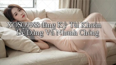 xoso9988  đăng ký tài khoản dễ dàng và nhanh chóng