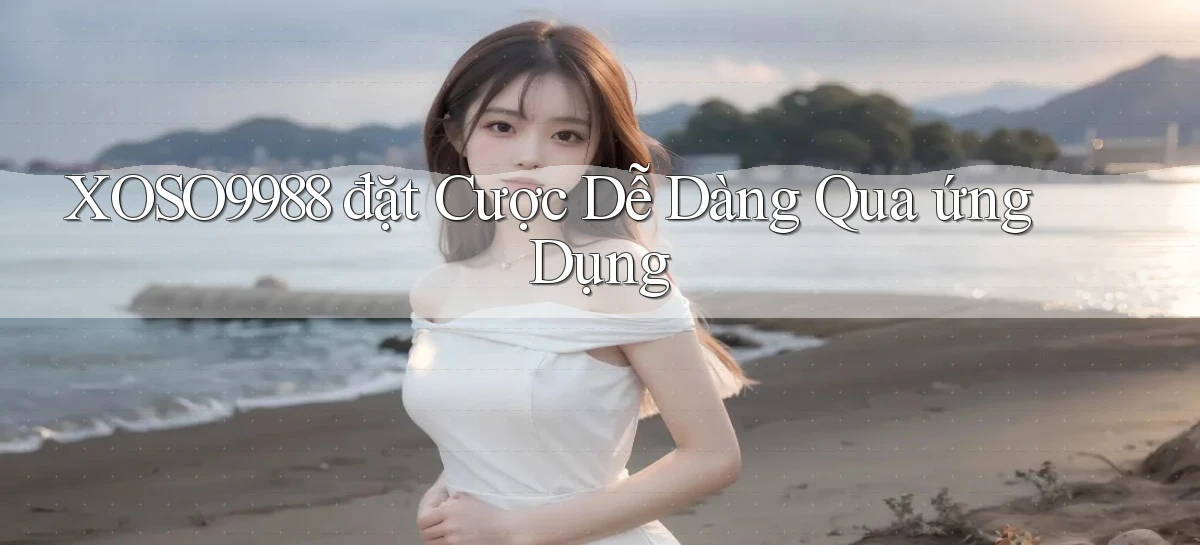 xoso9988  đặt cược dễ dàng qua ứng dụng