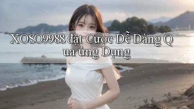 xoso9988  đặt cược dễ dàng qua ứng dụng
