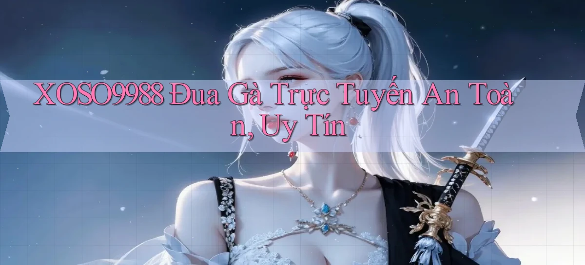 xoso9988  Đua gà trực tuyến an toàn, uy tín
