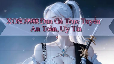 xoso9988  Đua gà trực tuyến an toàn, uy tín