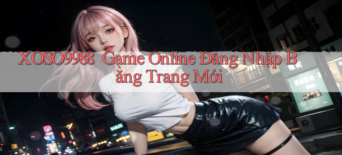 xoso9988 ｜ Game Online Đăng Nhập Bằng Trang Mới