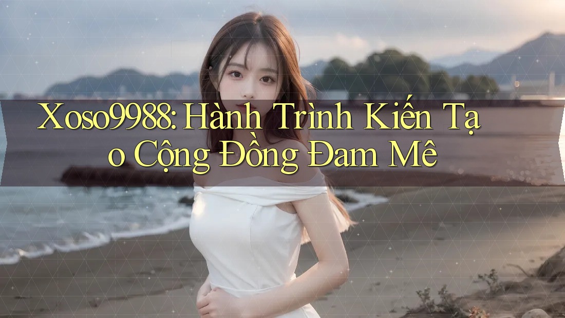 Xoso9988: Hành Trình Kiến Tạo Cộng Đồng Đam Mê Xoso9988: Hành Trình Kiến Tạo Cộng Đồng Đam Mê