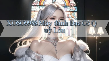xoso9988  máy đánh bạc có quỹ lớn