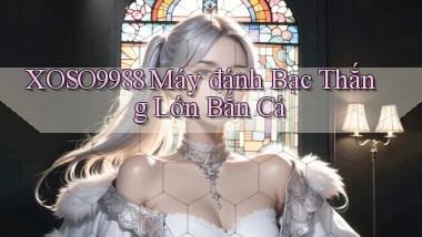 xoso9988  máy đánh bạc thắng lớn bắn cá