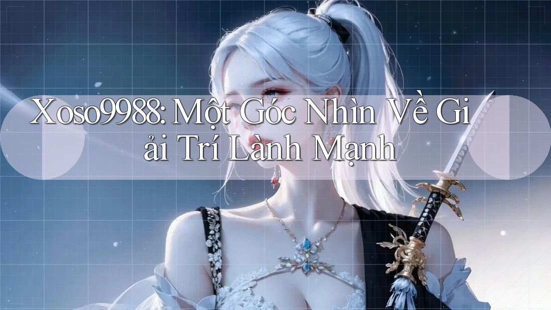 Xoso9988: Một Góc Nhìn Về Giải Trí Lành Mạnh Xoso9988: Một Góc Nhìn Về Giải Trí Lành Mạnh