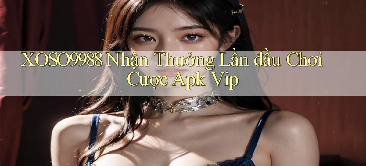xoso9988  nhận thưởng lần đầu chơi cược apk vip