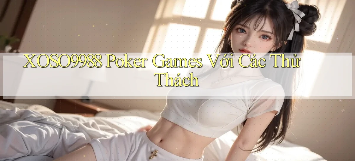 xoso9988  poker games với các thử thách