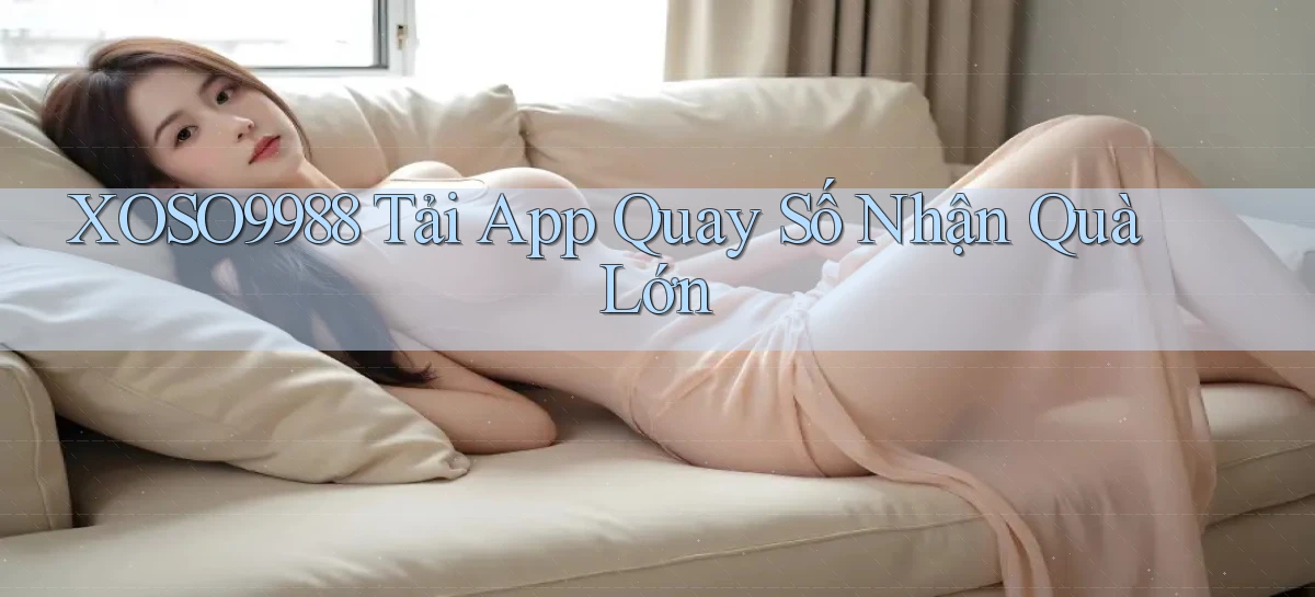 xoso9988  tải app quay số nhận quà lớn