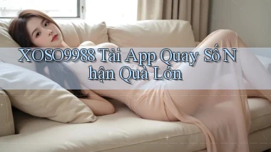 xoso9988  tải app quay số nhận quà lớn