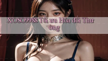 xoso9988  tối ưu hóa đổi thưởng