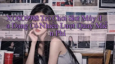 xoso9988  trò chơi slot máy đa dạng có nhiều lượt quay miễn phí