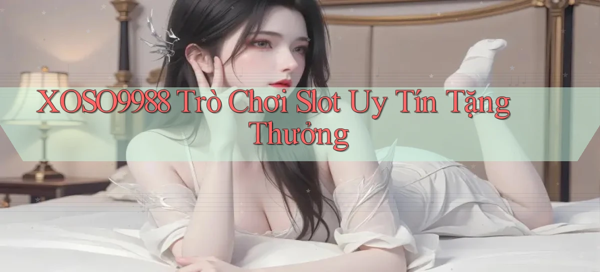 xoso9988  trò chơi slot uy tín tặng thưởng