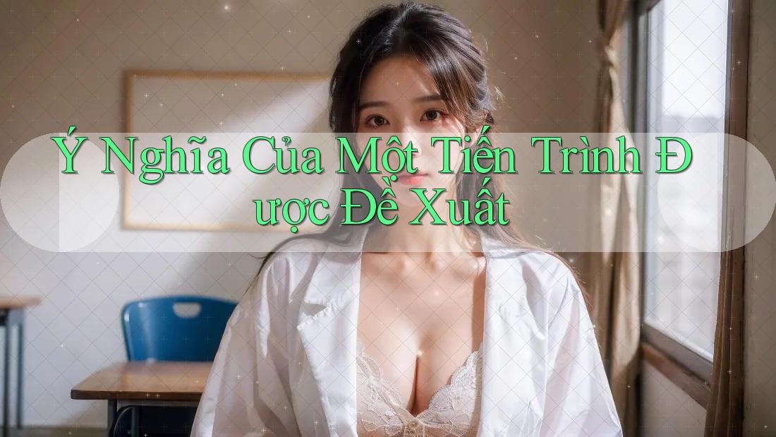 Ý Nghĩa Của Một Tiến Trình Được Đề Xuất Ý Nghĩa Của Một Tiến Trình Được Đề Xuất